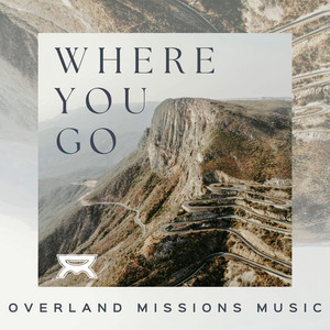 Overland Missions Music Closes Debut Album Where You Go with Powerful, Heartfelt Worship Anthem